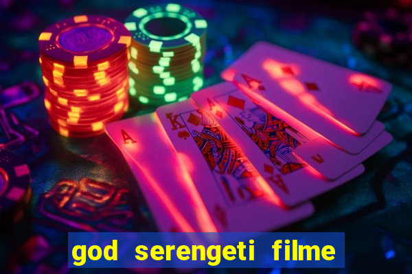 god serengeti filme completo dublado online